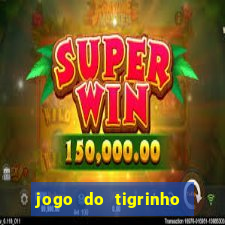 jogo do tigrinho ganha dinheiro de verdade